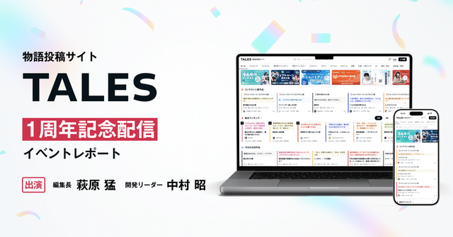 物語投稿サイトTALES　1周年記念配信　イベントレポート　出演：編集長・萩原猛、開発リーダー・中村昭