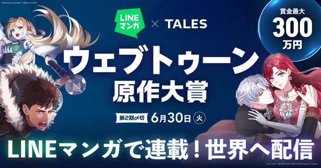 LINEマンガ × TALES　ウェブトゥーン原作大賞　第2期〆切：6月30日（火）　LINEマンガで連載！世界へ配信　賞金最大300万円